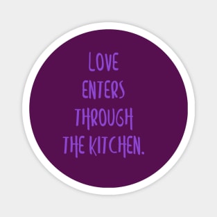 Love enters through the kitchen. Magnet